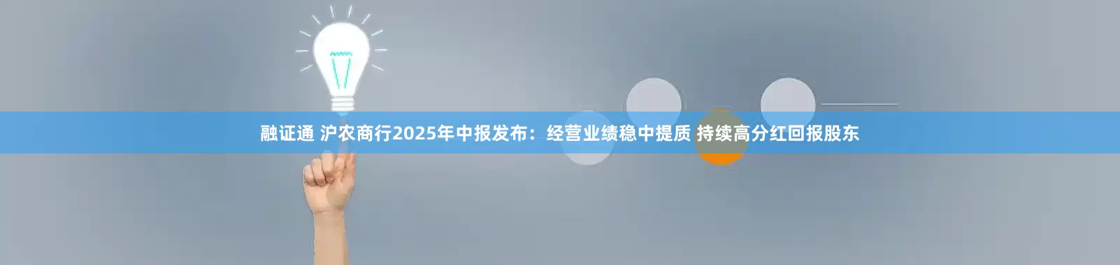 融证通 沪农商行2025年中报发布：经营业绩稳中提质 持续高分红回报股东